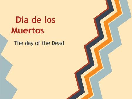Dia de los Muertos The day of the Dead.
