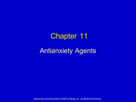 Mosby items and derived items © 2007 by Mosby, Inc., an affiliate of Elsevier Inc. Chapter 11 Antianxiety Agents.