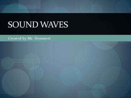 Created by Mr. Hemmert SOUND WAVES. Alabama Course of Study P2.Compare different pitches of sound produced by changing the size, tension, amount, or type.