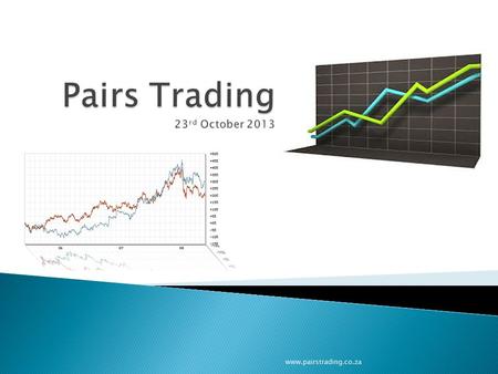 Www.pairstrading.co.za.  Derek Crookes: ◦ Basic introduction to pairs Trading  Jonathan Roche: ◦ Highlights of a Pairs Trading Case Study ◦ Searching.