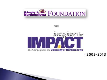  2005-2013 and. UNI Foundation Facts Assets and Project Accounts12-31-12 Assets$97 million - Endowments$76 million Projects1,591 - Endowed Projects722.