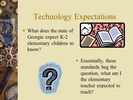 Technology Expectations  What does the state of Georgia expect K-2 elementary children to know?  Essentially, these standards beg the question, what.