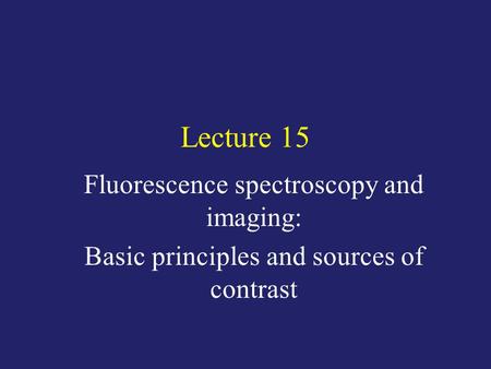 Lecture 15 Fluorescence spectroscopy and imaging:
