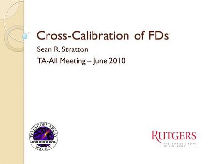 Cross-Calibration of FDs Sean R. Stratton TA-All Meeting – June 2010.