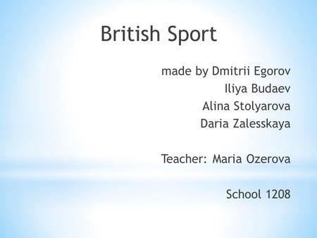 British Sport made by Dmitrii Egorov Iliya Budaev Alina Stolyarova Daria Zalesskaya Teacher: Maria Ozerova School 1208.