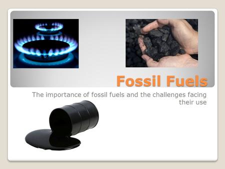 The importance of fossil fuels and the challenges facing their use