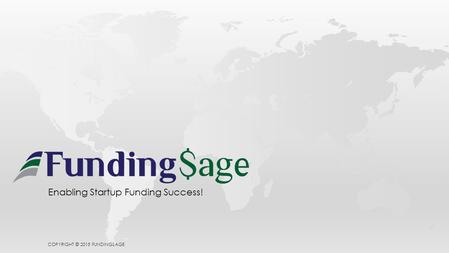 Enabling Startup Funding Success! COPYRIGHT © 2015 FUNDINGSAGE.