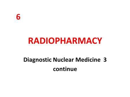 RADIOPHARMACY Diagnostic Nuclear Medicine 3 continue 6.