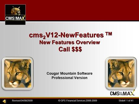 Slide#: 1 of 41© GPS Financial Services 2008-2009Revised 04/08/2009 cms 2 V12-NewFeatures TM New Features Overview Call $$$ Cougar Mountain Software Professional.