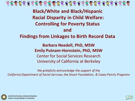 CENTER FOR SOCIAL SERVICES RESEARCH School of Social Welfare, UC Berkeley Black/White and Black/Hispanic Racial Disparity in Child Welfare: Controlling.