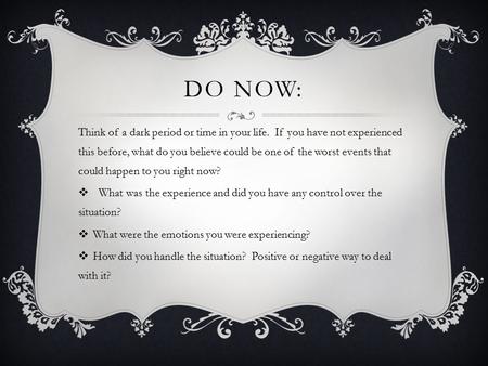 DO NOW: Think of a dark period or time in your life. If you have not experienced this before, what do you believe could be one of the worst events that.