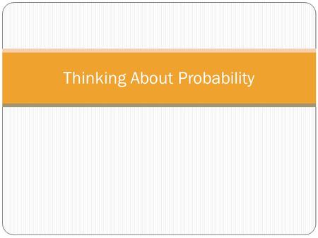 Thinking About Probability. Outline Basic Idea Different types of probability Definitions and Rules Conditional and Joint probabilities Essentials of.