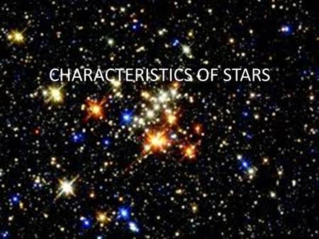 CHARACTERISTICS OF STARS. A star is a ball of gas that gives off a tremendous amount of electromagnetic radiation. The energy comes from a process called.