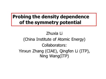 Zhuxia Li (China Institute of Atomic Energy) Collaborators: Yinxun Zhang (CIAE), Qingfen Li (ITP), Ning Wang(ITP) Probing the density dependence of the.