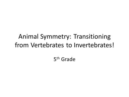 Animal Symmetry: Transitioning from Vertebrates to Invertebrates!