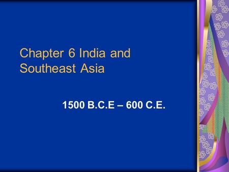 Chapter 6 India and Southeast Asia 1500 B.C.E – 600 C.E.