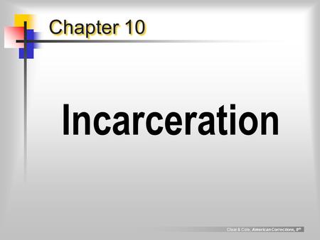 Clear & Cole, American Corrections, 8 th Chapter 10 Incarceration.