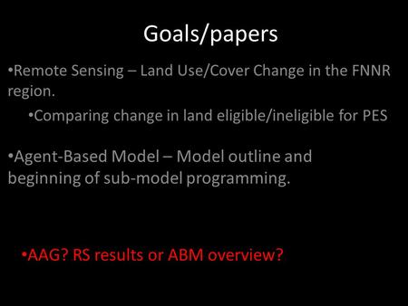 Goals/papers Agent-Based Model – Model outline and beginning of sub-model programming. Remote Sensing – Land Use/Cover Change in the FNNR region. Comparing.