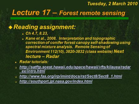Lecture 17 – Forest remote sensing  Reading assignment:  Ch 4.7, 8.23,  Kane et al., 2008. Interpretation and topographic correction of conifer forest.