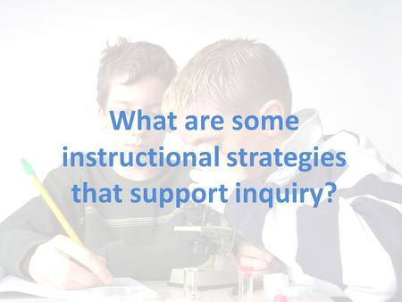 What are some instructional strategies that support inquiry?