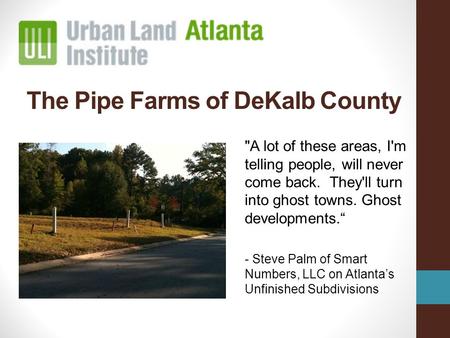 The Pipe Farms of DeKalb County A lot of these areas, I'm telling people, will never come back. They'll turn into ghost towns. Ghost developments.“ -