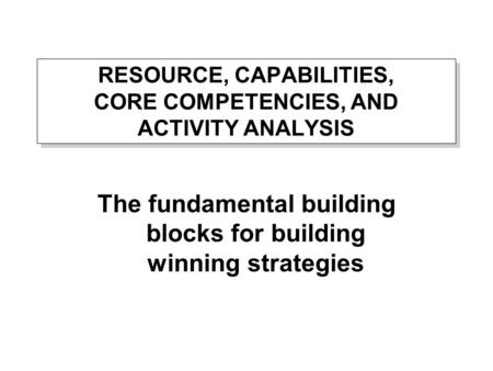 RESOURCE, CAPABILITIES, CORE COMPETENCIES, AND ACTIVITY ANALYSIS