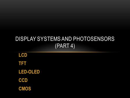 LCD TFT LED-OLED CCD CMOS DISPLAY SYSTEMS AND PHOTOSENSORS (PART 4)