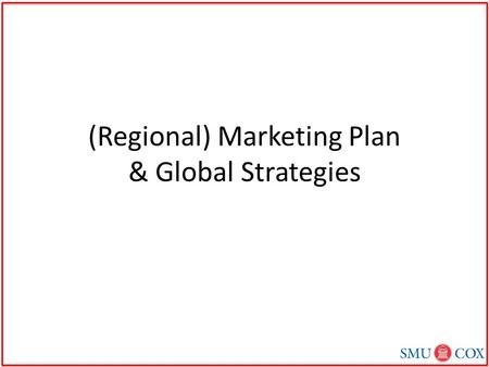 (Regional) Marketing Plan & Global Strategies