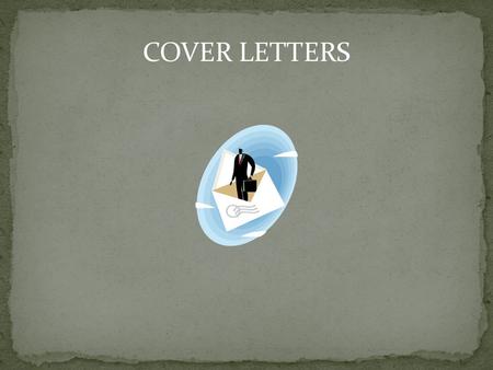 COVER LETTERS. A cover letter is your introduction when you cannot personally present your resume. Attach your resume to your cover letter. You will need.