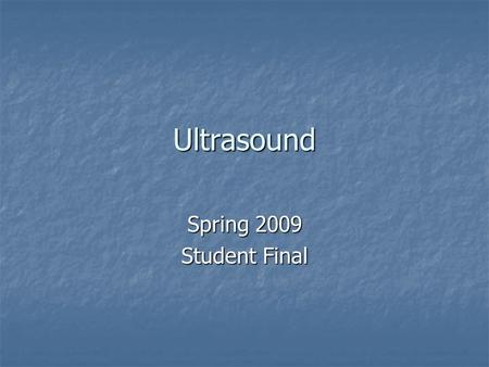 Ultrasound Spring 2009 Student Final. Ultrasound AKA: 1)Diagnostic Medical Sonography 2)Sonography3) 4) Vascular Sonography 5)Echocardiography.