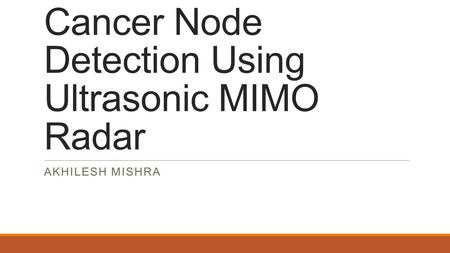 Cancer Node Detection Using Ultrasonic MIMO Radar AKHILESH MISHRA.