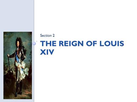 THE REIGN OF LOUIS XIV Section 2. The Reign of Louis XIV Religious Wars and Power Struggles 1562-1598 Huguenots and Catholics fought 8 religious wars,