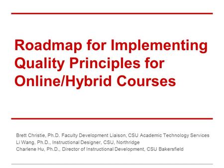 Roadmap for Implementing Quality Principles for Online/Hybrid Courses Brett Christie, Ph.D. Faculty Development Liaison, CSU Academic Technology Services.