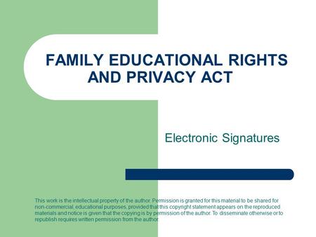 FAMILY EDUCATIONAL RIGHTS AND PRIVACY ACT Electronic Signatures This work is the intellectual property of the author. Permission is granted for this material.