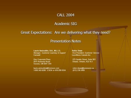 CALL 2004 Academic SIG Great Expectations: Are we delivering what they need? Presentation Notes Laurie Amiruddin, B.A., M.L.I.S. Robin Dewe Manager, Customer.