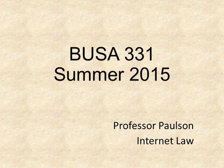 BUSA 331 Summer 2015 Professor Paulson Internet Law.