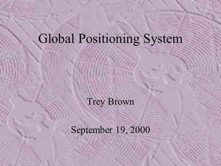 Global Positioning System Trey Brown September 19, 2000.
