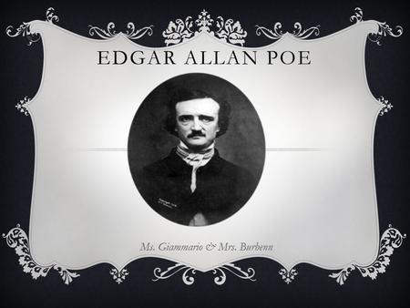 EDGAR ALLAN POE Ms. Giammario & Mrs. Burhenn. TO BEGIN…  Was born Edgar Poe to Elizabeth Arnold Hopkins Poe and David Poe Jr.  on January 19, 1809 