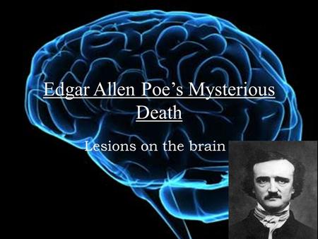 Edgar Allen Poe’s Mysterious Death Lesions on the brain.