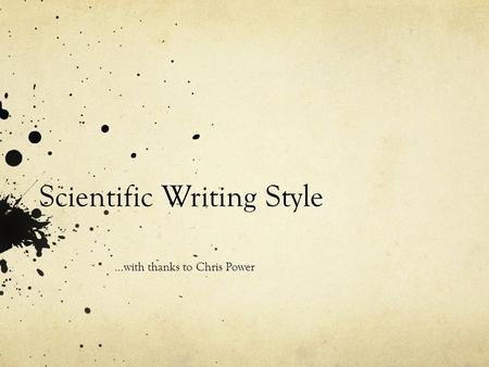 Scientific Writing Style …with thanks to Chris Power.