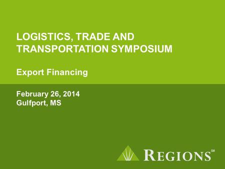 LOGISTICS, TRADE AND TRANSPORTATION SYMPOSIUM Export Financing February 26, 2014 Gulfport, MS.