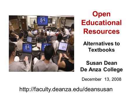 Open Educational Resources Alternatives to Textbooks Susan Dean De Anza College December 13, 2008