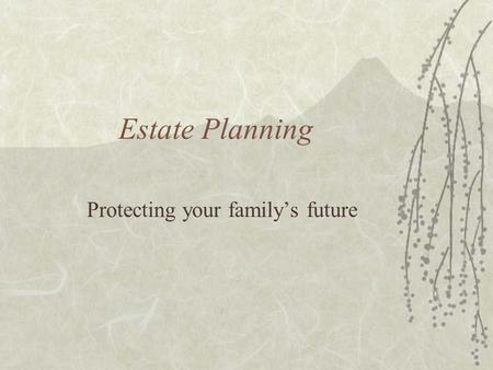 Estate Planning Protecting your family’s future. Definitions  Your estate consists of what you own at your death  Your estate plan is a blueprint of.