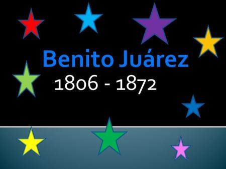 1806 - 1872.  Benito Juárez was born March 21.  He was born in San Pablo Guelatao, Oaxaca, Mexico.  Juárez was born of Indian parents, but both died.
