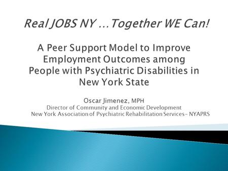Oscar Jimenez, MPH Director of Community and Economic Development New York Association of Psychiatric Rehabilitation Services- NYAPRS.