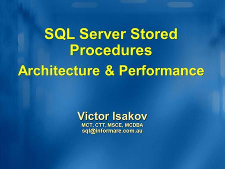 SQL Server Stored Procedures Architecture & Performance Victor Isakov MCT, CTT, MSCE, MCDBA