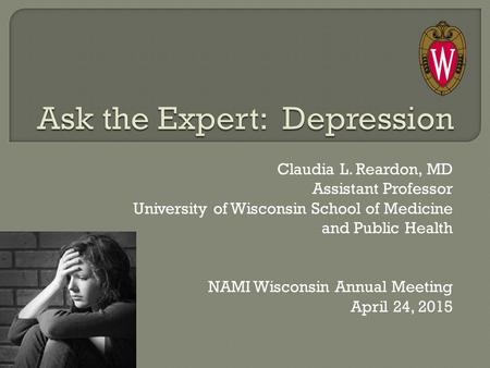 Claudia L. Reardon, MD Assistant Professor University of Wisconsin School of Medicine and Public Health NAMI Wisconsin Annual Meeting April 24, 2015.