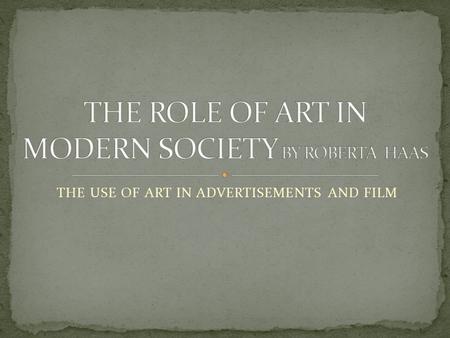 THE USE OF ART IN ADVERTISEMENTS AND FILM. From advertisements for laundry soap to full scale feature films, art has been used to communicate feelings.