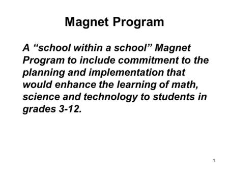 1 Magnet Program A “school within a school” Magnet Program to include commitment to the planning and implementation that would enhance the learning of.