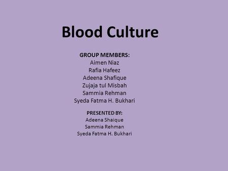 Blood Culture GROUP MEMBERS: Aimen Niaz Rafia Hafeez Adeena Shafique